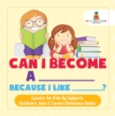Image for Can I Become A _____ Because I Like _____? | Careers for Kids By Subjects | Children&#39;s Jobs &amp; Careers Reference Books