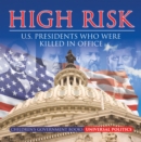 Image for High Risk : U.S. Presidents Who Were Killed In Office - Children&#39;s Government Books