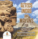 Image for Aztecs, Incas, and Mayans for Children | Ancient Civilizations for Kids | 4th Grade Children&#39;s Ancient History