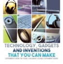 Image for Technology, Gadgets and Inventions That You Can Make - Experiments Book for Teens | Children&#39;s Science Experiment Books