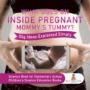 Image for What Goes On Inside Pregnant Mommy&#39;s Tummy? Big Ideas Explained Simply - Science Book for Elementary School | Children&#39;s Science Education books