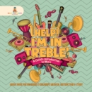 Image for Help! I&#39;m In Treble! A Child&#39;s Introduction to Music - Music Book for Beginners | Children&#39;s Musical Instruction &amp; Study