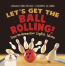 Image for Let&#39;s Get the Ball Rolling! Easy-to-Remember English Idioms - Language Book for Kids | Children&#39;s ESL Books