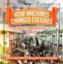Image for How Machines Changed Cultures : Industrial Revolution for Kids - History for Kids | Timelines of History for Kids | 6th Grade Social Studies