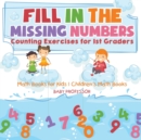 Image for Fill In The Missing Numbers - Counting Exercises for 1st Graders - Math Books for Kids Children&#39;s Math Books