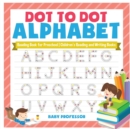 Image for Dot to Dot Alphabet - Reading Book for Preschool Children&#39;s Reading and Writing Books