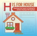 Image for H is for House : Beginning Letter Sounds for Kindergarten Children&#39;s Reading &amp; Writing Books