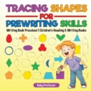 Image for Tracing Shapes for Prewriting Skills : Writing Book Preschool Children&#39;s Reading &amp; Writing Books