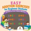 Image for Easy Addition Exercises for Beginner Students - Math Books for Grade 1 Children&#39;s Math Books