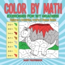Image for Color by Math Exercises for 1st Graders Children&#39;s Activities, Crafts &amp; Games Books