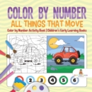 Image for Color by Number : All Things That Move - Color by Number Activity Book | Children&#39;s Early Learning Books