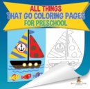 Image for All Things That Go Coloring Pages for Preschool Children&#39;s Activities, Crafts &amp; Games Books