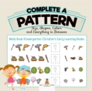 Image for Complete a Pattern - Size, Shapes, Colors and Everything in Between - Math Book Kindergarten Children&#39;s Early Learning Books