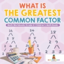 Image for What is the Greatest Common Factor - Math Workbooks Grade 6 Children&#39;s Math Books