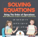Image for Solving Equations Using The Order of Operations - Math Workbooks Grade 6 Children&#39;s Math Books