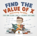Image for Find the Value of X : Determining Variables - Math Book Algebra Grade 6 Children&#39;s Math Books