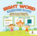 Image for The Sight Word Exercise Book - Reading Book for Kindergarten Children&#39;s Reading &amp; Writing Book
