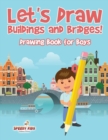 Image for Let&#39;s Draw Buildings and Bridges! : Drawing Book for Boys