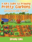Image for A Kid&#39;s Guide to Drawing Pretty Gardens : Drawing Book for Children