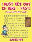 Image for I Must Get Out of Here - Fast! Mazes Book for Teens