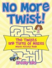 Image for No More Twist! : The Twists and Turns of Mazes - Mazes Activity Book