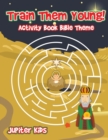 Image for Train Them Young! Activity Book Bible Theme