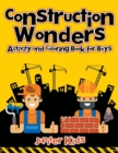Image for Construction Wonders : Activity and Coloring Book for Boys