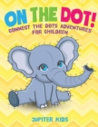 Image for On The Dot! Connect the Dots Adventures for Children
