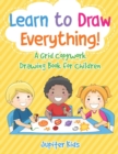 Image for Learn to Draw Everything! A Grid Copywork Drawing Book for Children