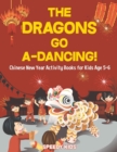 Image for The Dragons Go A-Dancing! Chinese New Year Activity Books for Kids Age 5-6