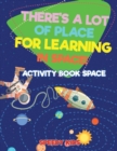 Image for There&#39;s a Lot of Place for Learning in Space! Activity Book Space