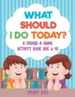Image for What Should I Do Today? A Choose-a-Game Activity Book Age 6-10
