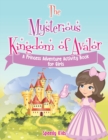 Image for The Mysterious Kingdom of Avalor : A Princess Adventure Activity Book for Girls