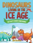Image for Dinosaurs Living in the Ice Age - Activity Book Dinosaurs