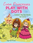 Image for Even Princesses Play with Dots - Connect the Dot Books for Girls