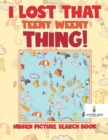 Image for I Lost That Teeny Weeny Thing! Hidden Picture Search Book