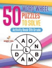Image for 50 Word Wheel Puzzles to Solve : Activity Book 5th Grade
