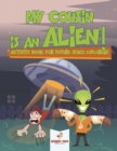 Image for My Cousin is an Alien! Activity Book for Future Space Explorers