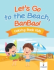 Image for Let&#39;s Go to the Beach, BanBao! Coloring Book Kids