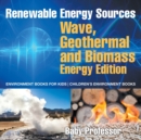 Image for Renewable Energy Sources - Wave, Geothermal and Biomass Energy Edition : Environment Books for Kids Children&#39;s Environment Books