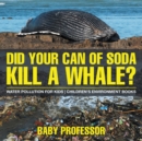 Image for Did Your Can of Soda Kill A Whale? Water Pollution for Kids Children&#39;s Environment Books