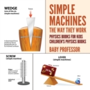Image for Simple Machines : The Way They Work - Physics Books for Kids Children&#39;s Physics Books