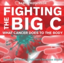 Image for Fighting the Big C : What Cancer Does to the Body - Biology 6th Grade Children&#39;s Biology Books