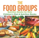 Image for The Food Groups - Nutrition Books for Kids Children&#39;s Diet &amp; Nutrition Books