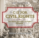 Image for C is for Civil Rights : The African-American Civil Rights Movement Children&#39;s History Books