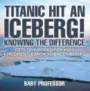 Image for Titanic Hit An Iceberg! Icebergs Vs. Glaciers - Knowing The Difference - Ge