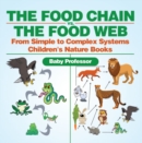 Image for Food Chain vs. The Food Web - From Simple to Complex Systems | Children&#39;s Nature Books