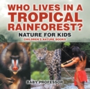 Image for Who Lives in A Tropical Rainforest? Nature for Kids | Children&#39;s Nature Books