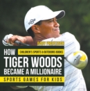Image for How Tiger Woods Became A Millionaire - Sports Games for Kids | Children&#39;s Sports &amp; Outdoors Books