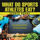 Image for What Do Sports Athletes Eat? - Sports Books | Children&#39;s Sports &amp; Outdoors Books